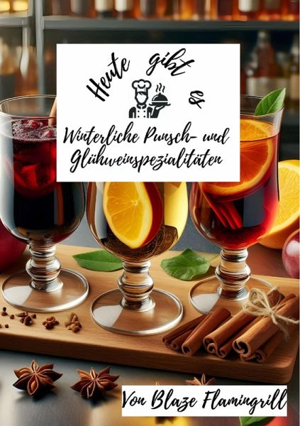 Heute gibt es - Winterliche Punsch- und Glühweinspezialitäten (eBook, ePUB) Heute gibt es - Winterliche Punsch- und Glühweinspezialitäten (eBook, ePUB)