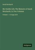 My Double Life; The Memoirs of Sarah Bernhardt, In Two Volumes