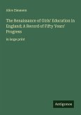 The Renaissance of Girls' Education in England; A Record of Fifty Years' Progress The Renaissance of Girls' Education in England; A Record of Fifty Years' Progress