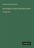 Her Weight in Gold; And other stories Her Weight in Gold; And other stories