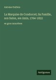 La Marquise de Condorcet; Sa Famille, son Salon, ses Amis, 1764-1822 La Marquise de Condorcet; Sa Famille, son Salon, ses Amis, 1764-1822