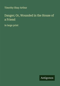 Danger; Or, Wounded in the House of a Friend - Arthur, Timothy Shay