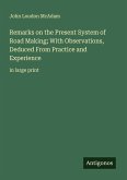 Remarks on the Present System of Road Making; With Observations, Deduced From Practice and Experience Remarks on the Present System of Road Making; With Observations, Deduced From Practice and Experience