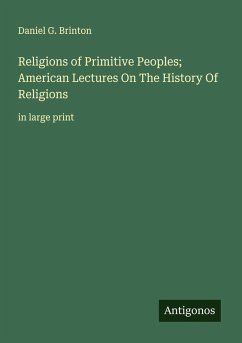 Religions of Primitive Peoples; American Lectures On The History Of Religions - Brinton, Daniel G. Religions of Primitive Peoples; American Lectures On The History Of Religions - Brinton, Daniel G.