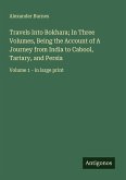 Travels Into Bokhara; In Three Volumes, Being the Account of A Journey from India to Cabool, Tartary, and Persia