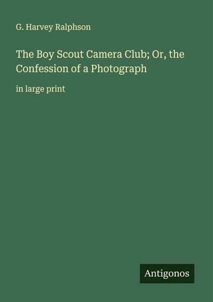 The Boy Scout Camera Club; Or, the Confession of a Photograph The Boy Scout Camera Club; Or, the Confession of a Photograph