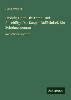 Cover Fuxloh; Oder, Die Taten Und Anschläge Des Kasper Dullhäubel, Ein Schelmenroman