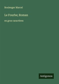 Le Fourbe; Roman - Marcel, Boulenger Le Fourbe; Roman - Marcel, Boulenger
