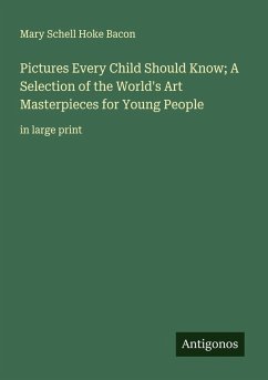 Pictures Every Child Should Know; A Selection of the World's Art Masterpieces for Young People - Bacon, Mary Schell Hoke Pictures Every Child Should Know; A Selection of the World's Art Masterpieces for Young People - Bacon, Mary Schell Hoke
