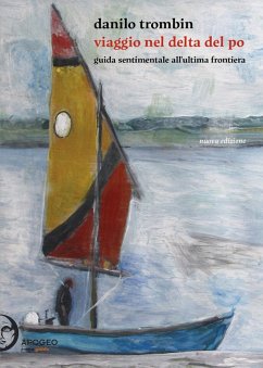 Viaggio nel delta del Po. Guida sentimentale all'ultima frontiera - Trombin, Danilo Viaggio nel delta del Po. Guida sentimentale all'ultima frontiera - Trombin, Danilo