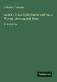 An Irish Crazy-Quilt; Smiles and tears, Woven into song And Story