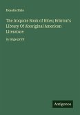 The Iroquois Book of Rites; Brinton's Library Of Aboriginal American Literature The Iroquois Book of Rites; Brinton's Library Of Aboriginal American Literature