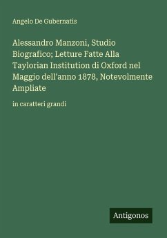 Alessandro Manzoni, Studio Biografico; Letture Fatte Alla Taylorian Institution di Oxford nel Maggio dell'anno 1878, Notevolmente Ampliate - De Gubernatis, Angelo