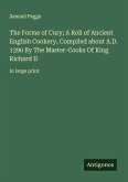 The Forme of Cury; A Roll of Ancient English Cookery, Compiled about A.D. 1390 By The Master-Cooks Of King Richard II
