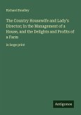 The Country Housewife and Lady's Director; In the Management of a House, and the Delights and Profits of a Farm