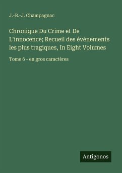 Cover Chronique Du Crime et De L'innocence; Recueil des événements les plus tragiques, In Eight Volumes