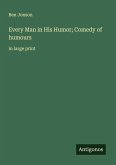 Every Man in His Humor; Comedy of humours Every Man in His Humor; Comedy of humours