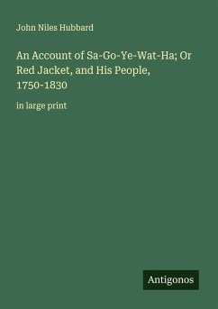 An Account of Sa-Go-Ye-Wat-Ha; Or Red Jacket, and His People, 1750-1830 - Hubbard, John Niles An Account of Sa-Go-Ye-Wat-Ha; Or Red Jacket, and His People, 1750-1830 - Hubbard, John Niles