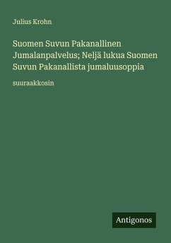 Suomen Suvun Pakanallinen Jumalanpalvelus; Neljä lukua Suomen Suvun Pakanallista jumaluusoppia - Krohn, Julius Suomen Suvun Pakanallinen Jumalanpalvelus; Neljä lukua Suomen Suvun Pakanallista jumaluusoppia - Krohn, Julius