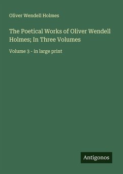 The Poetical Works of Oliver Wendell Holmes; In Three Volumes Cover The Poetical Works of Oliver Wendell Holmes; In Three Volumes