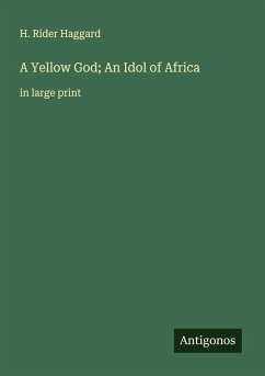 A Yellow God; An Idol of Africa - Haggard, H. Rider