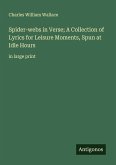 Spider-webs in Verse; A Collection of Lyrics for Leisure Moments, Spun at Idle Hours