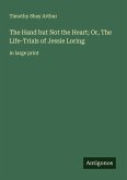 The Hand but Not the Heart; Or, The Life-Trials of Jessie Loring The Hand but Not the Heart; Or, The Life-Trials of Jessie Loring