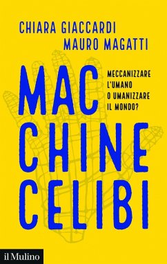Macchine celibi. Meccanizzare l'umano o umanizzare il mondo? - Giaccardi, Chiara; Magatti, Mauro Macchine celibi. Meccanizzare l'umano o umanizzare il mondo? - Giaccardi, Chiara; Magatti, Mauro