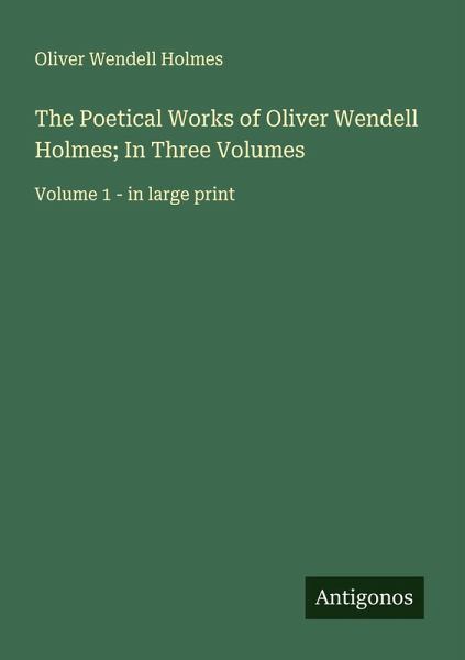 The Poetical Works of Oliver Wendell Holmes; In Three Volumes The Poetical Works of Oliver Wendell Holmes; In Three Volumes