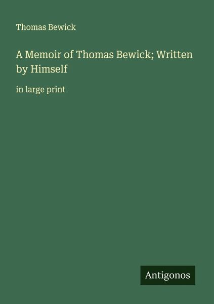 A Memoir of Thomas Bewick; Written by Himself