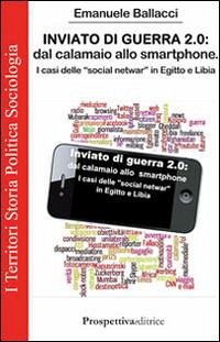 Cover Inviato di guerra 2.0. Dal calamaio allo smartphone. I casi delle 'social netwar' in Egitto e Libia