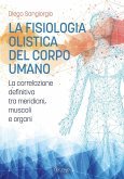 La fisiologia olistica del corpo umano. La correlazione definitiva tra meridiani, muscoli e organi La fisiologia olistica del corpo umano. La correlazione definitiva tra meridiani, muscoli e organi