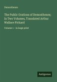 The Public Orations of Demosthenes; In Two Volumes, Translated Arthur Wallace Pickard
