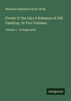 Cover Flower O' the Lily; A Romance of Old Cambray, In Two Volumes
