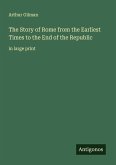 The Story of Rome from the Earliest Times to the End of the Republic