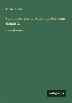 Buchholzin perhe; Kuvailuja Berliinin elämästä - Stinde, Julius Buchholzin perhe; Kuvailuja Berliinin elämästä - Stinde, Julius