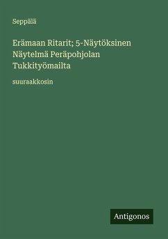 Cover Erämaan Ritarit; 5-Näytöksinen Näytelmä Peräpohjolan Tukkityömailta