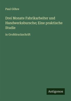 Drei Monate Fabrikarbeiter und Handwerksbursche; Eine praktische Studie - Göhre, Paul Drei Monate Fabrikarbeiter und Handwerksbursche; Eine praktische Studie - Göhre, Paul