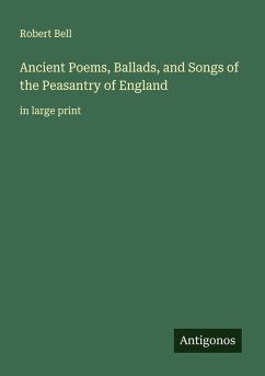 Ancient Poems, Ballads, and Songs of the Peasantry of England - Bell, Robert