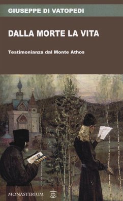 Dalla morte la vita. Testimonianza dal Monte Athos - Giuseppe Di Vatopedi
