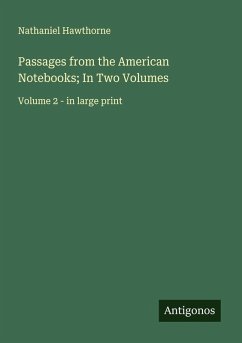 Passages from the American Notebooks; In Two Volumes - Hawthorne, Nathaniel Passages from the American Notebooks; In Two Volumes - Hawthorne, Nathaniel
