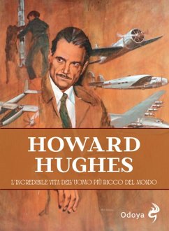 Howard Hughes. L'incredibile vita dell'uomo più ricco del mondo - Phelan, James