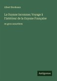 La Guyane inconnue; Voyage à l'intérieur de la Guyane Française