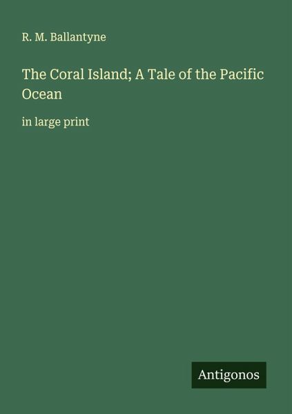 The Coral Island; A Tale of the Pacific Ocean The Coral Island; A Tale of the Pacific Ocean