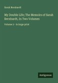 My Double Life; The Memoirs of Sarah Bernhardt, In Two Volumes