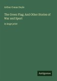 The Green Flag; And Other Stories of War and Sport