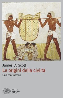 Le origini della civiltà. Una controstoria - Scott, James C.