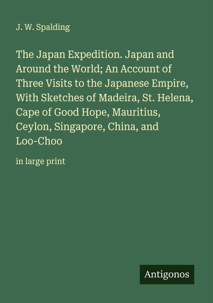 The Japan Expedition. Japan and Around the World; An Account of Three Visits to the Japanese Empire, With Sketches of Madeira, St. Helena, Cape of Good Hope, Mauritius, Ceylon, Singapore, China, and Loo-Choo