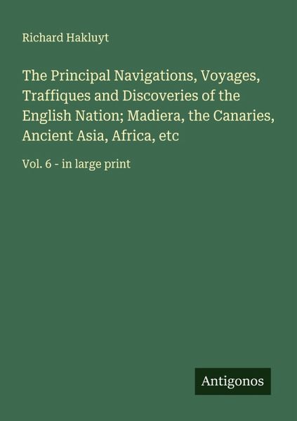The Principal Navigations, Voyages, Traffiques and Discoveries of the English Nation; Madiera, the Canaries, Ancient Asia, Africa, etc