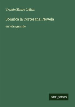 Sónnica la Cortesana; Novela - Ibáñez, Vicente Blasco